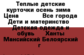 Теплые детские курточки осень-зима › Цена ­ 1 000 - Все города Дети и материнство » Детская одежда и обувь   . Ханты-Мансийский,Белоярский г.